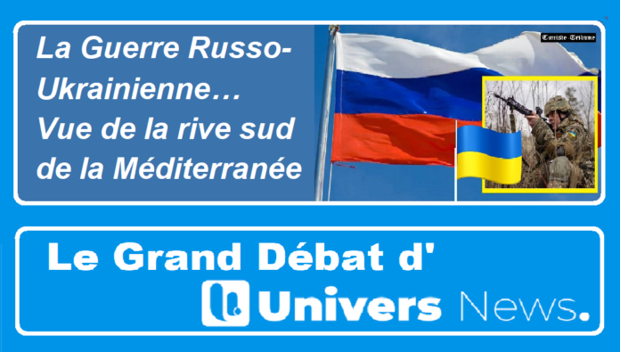 La Guerre Russo-Ukrainienne…Vue de la rive sud de la Méditerranée – Le Grand Débat d’Univers News du 28 mars (Programme)