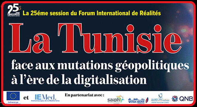 25e session du Forum International de Réalités : « La Tunisie face aux mutations géopolitiques à l’ère de la digitalisation »