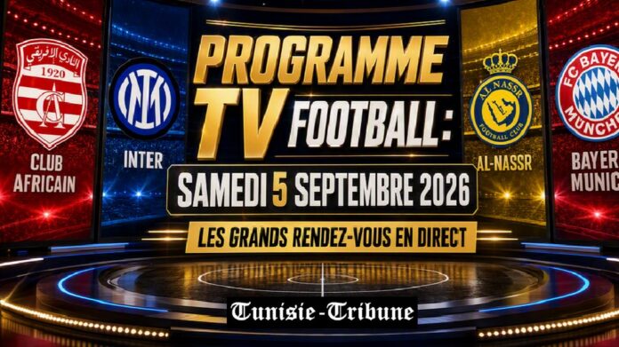 FOOT : Retransmissions TV des chocs et derbys d’Europe du Samedi 5 Sept 2026… Le Club Africain en Ligue des Champions CAF